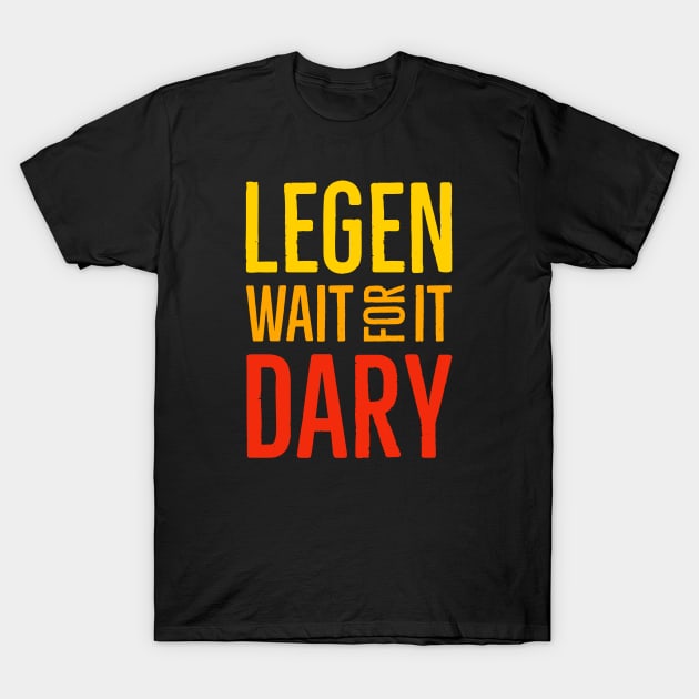 Legen Wait For It Dary T-Shirt by Suzhi Q